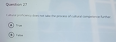  Question 27 Cultural proficiency does not take the process of cultural
