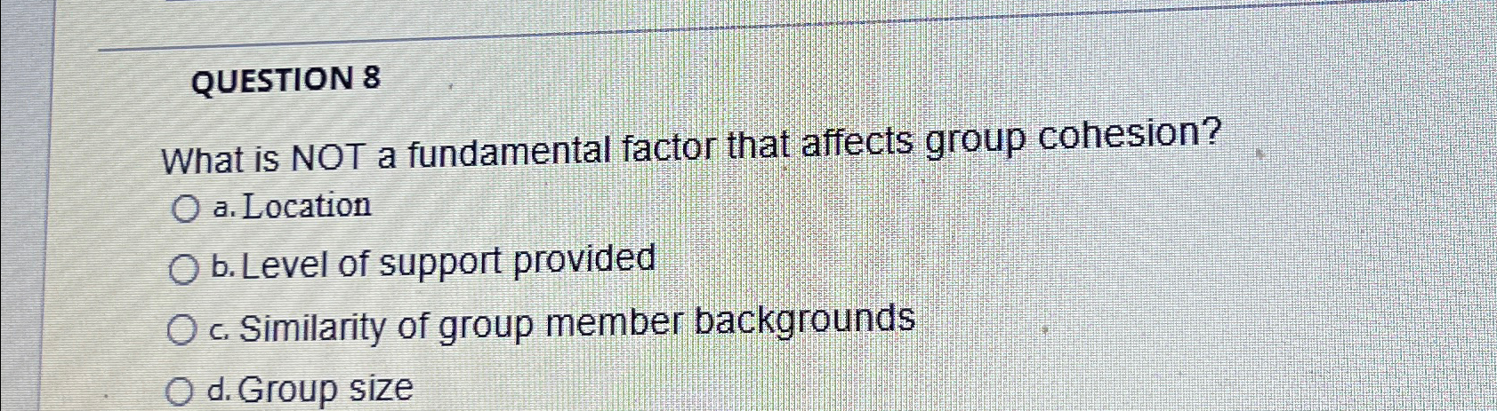  QUESTION 8 What is NOT a fundamental factor that affects group