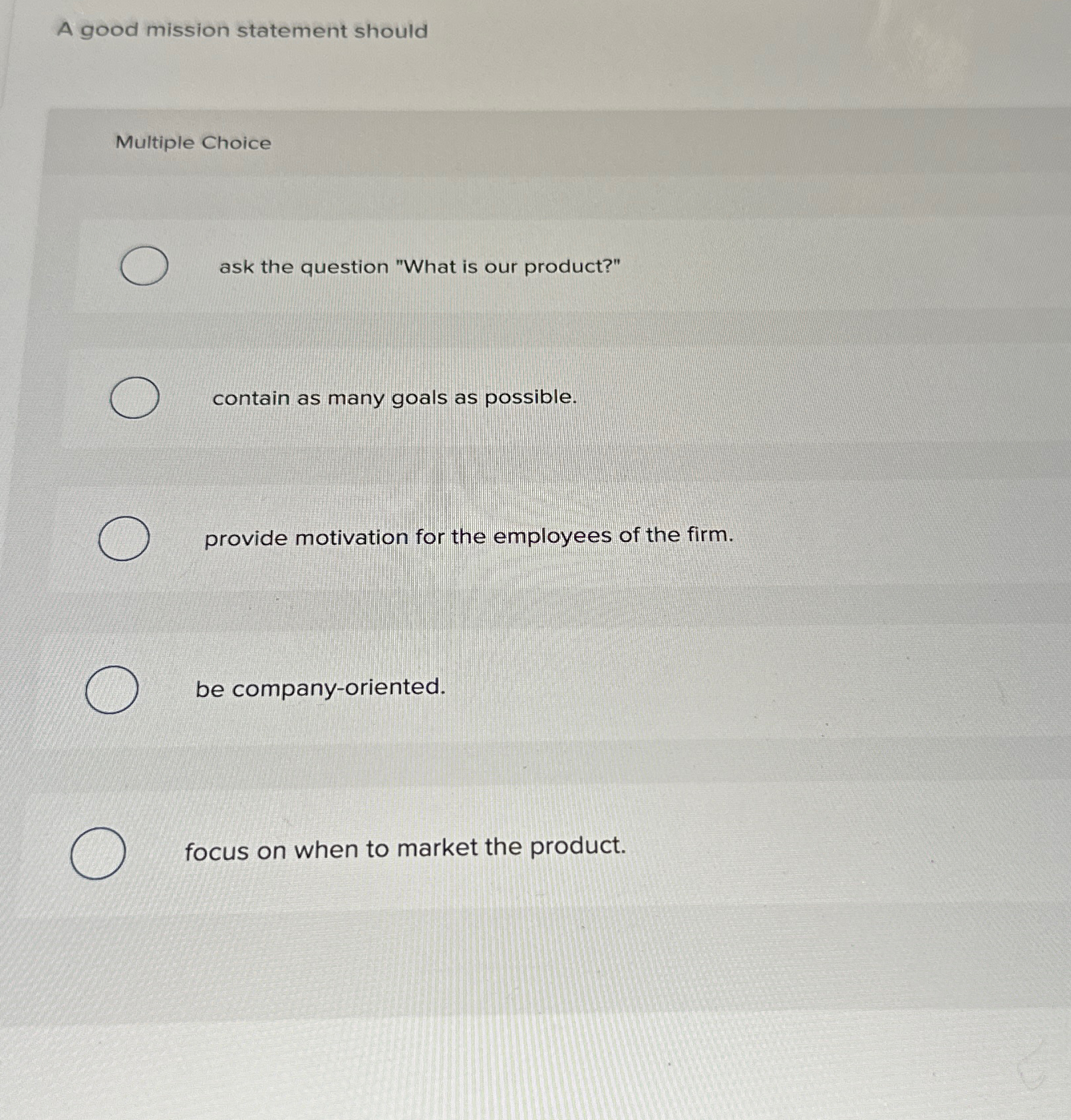  A good mission statement should Multiple Choice ask the question "What