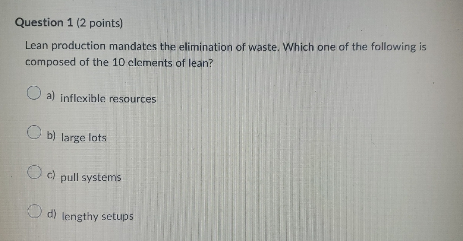  Question 1(2 points) Lean production mandates the elimination of waste. Which