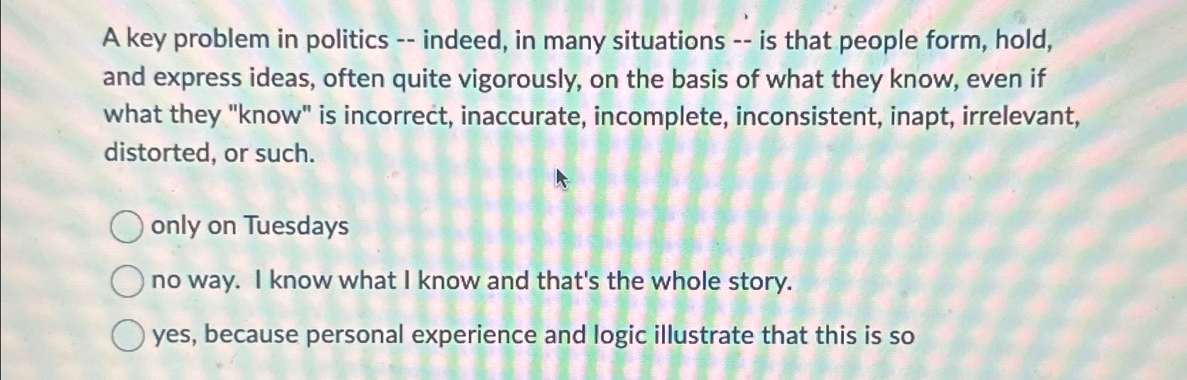  A key problem in politics -- indeed, in many situations --