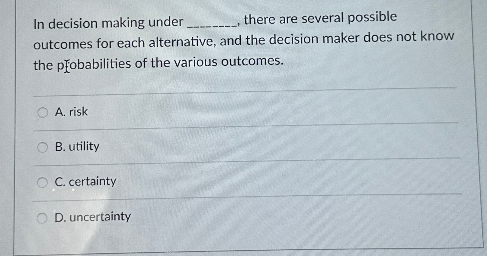  In decision making under there are several possible outcomes for each
