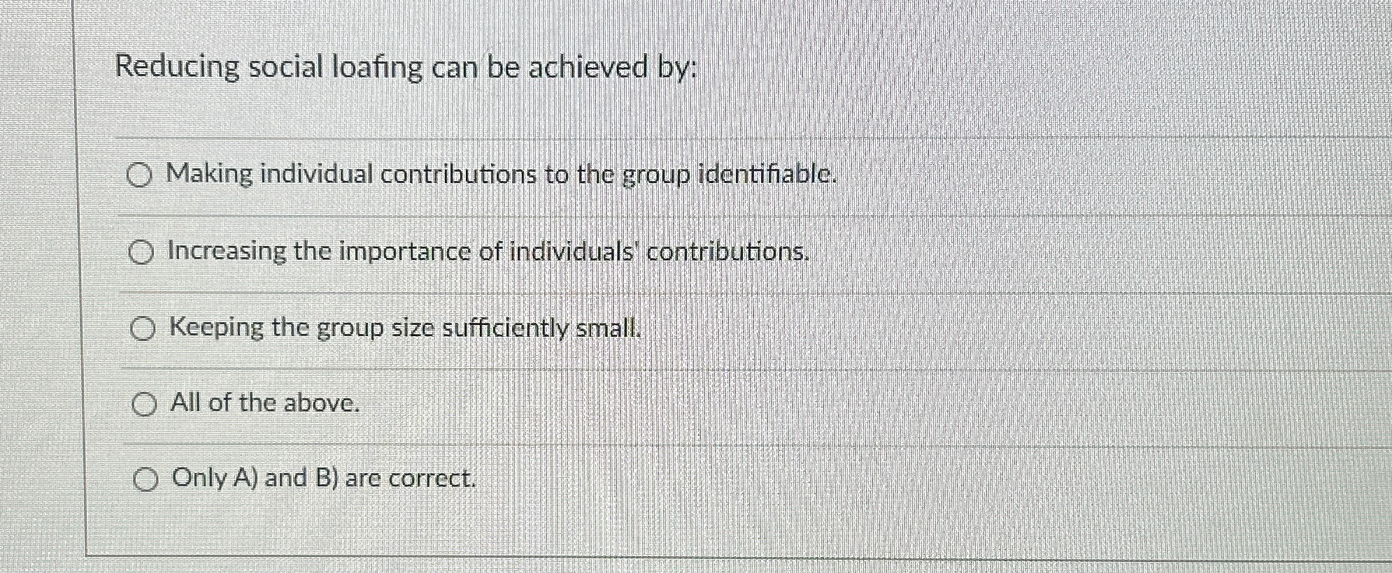  Reducing social loafing can be achieved by: q, Making individual contributions
