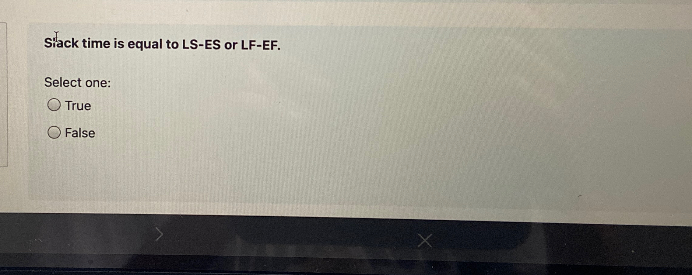  Sitack time is equal to LS-ES or LF-EF. Select one: True
