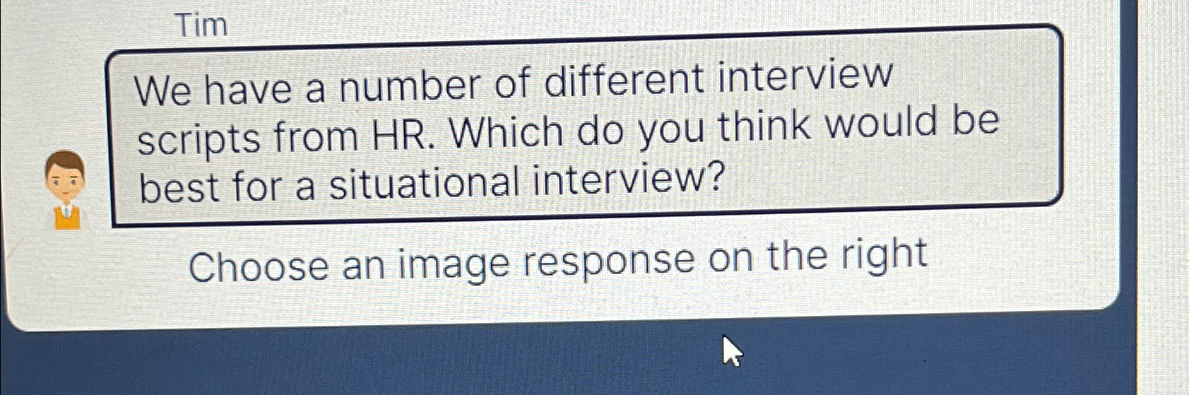  Tim We have a number of different interview scripts from HR.