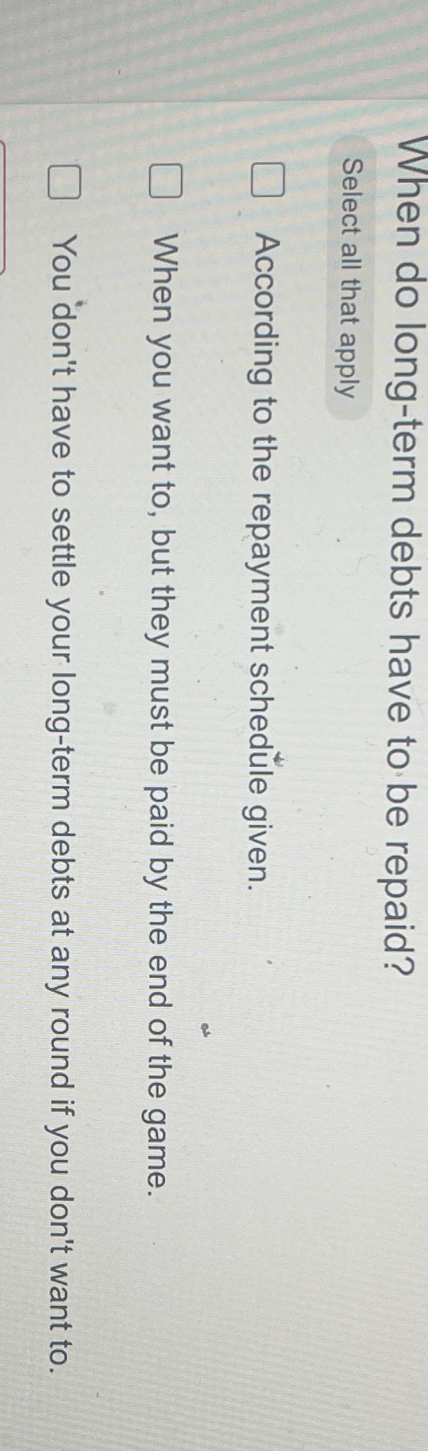  When do long-term debts have to be repaid? Select all that