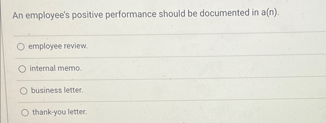  An employee's positive performance should be documented in a(n). employee review.