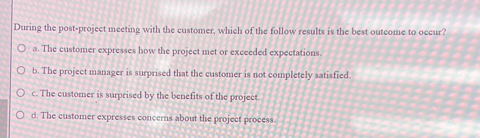  During the post-project meeting with the customer, which of the follow