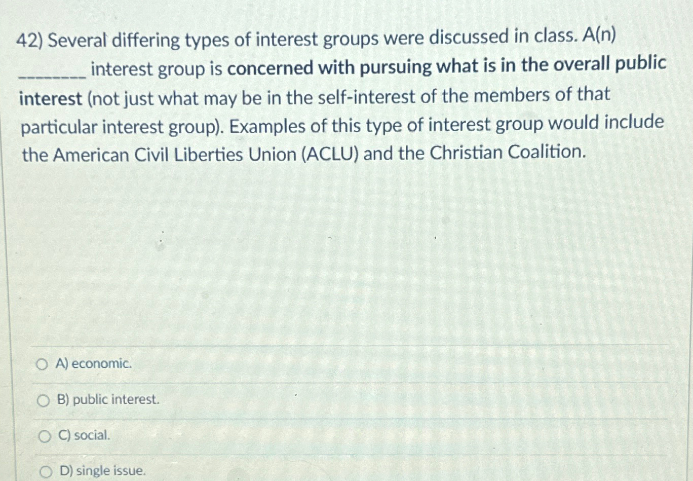  Several differing types of interest groups were discussed in class. A(n)