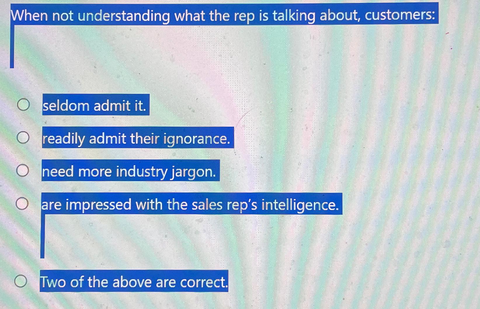  When not understanding what the rep is talking about, customers: seldom