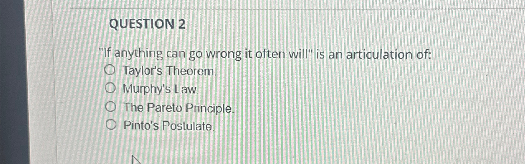  QUESTION 2 "If anything can go wrong it often will" is
