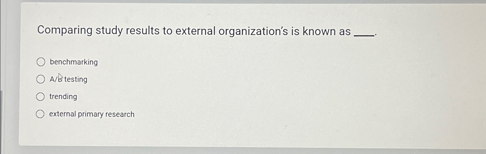  Comparing study results to external organization's is known as benchmarking A/brtesting
