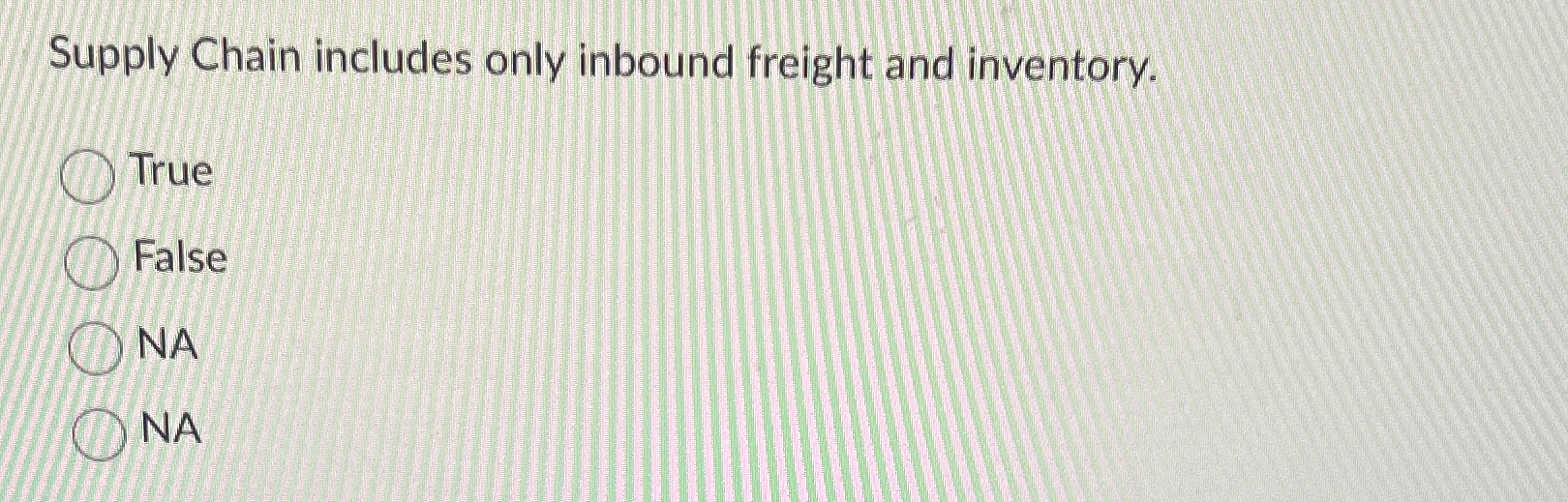  Supply Chain includes only inbound freight and inventory. True False NA