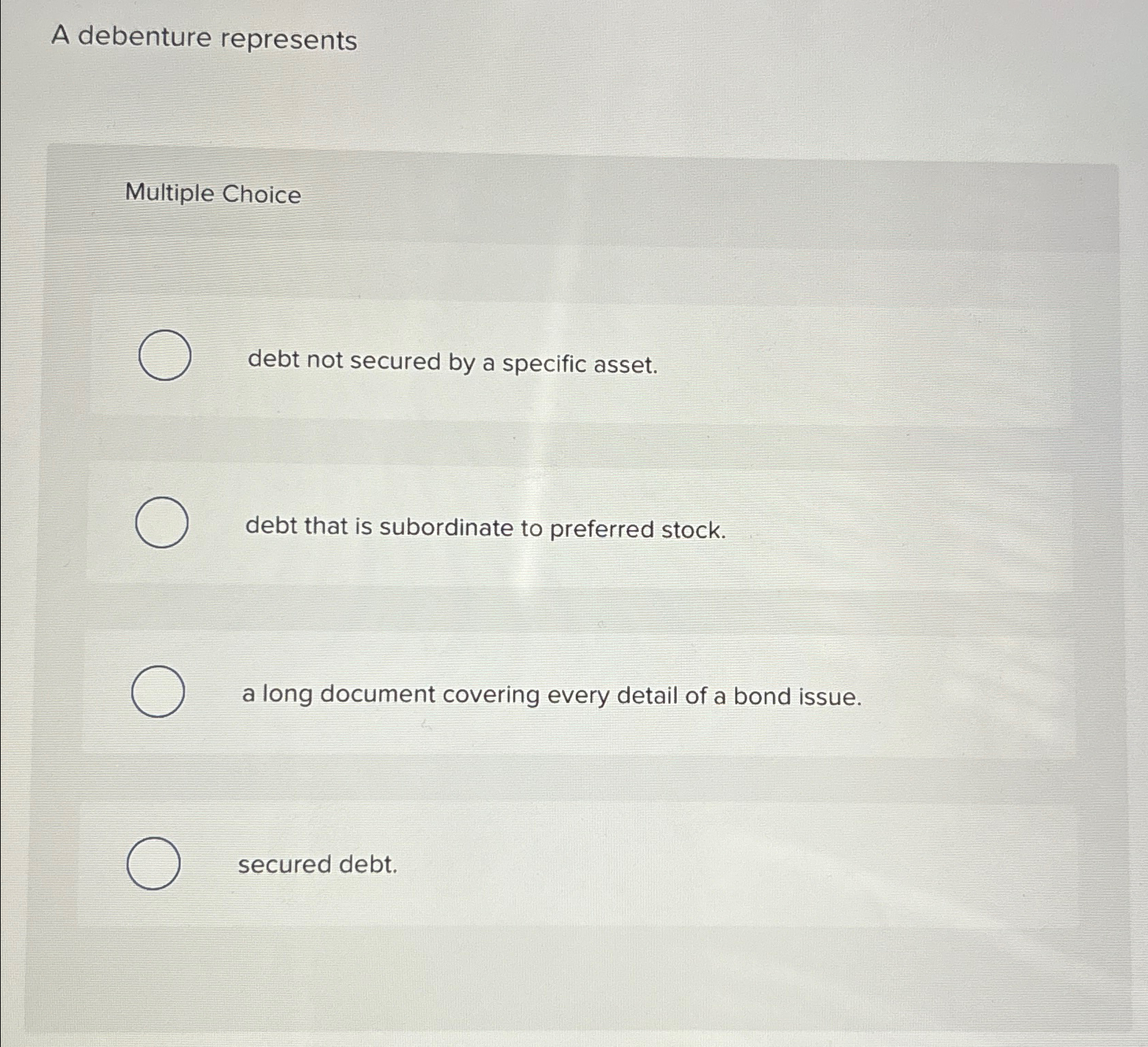  A debenture represents Multiple Choice debt not secured by a specific
