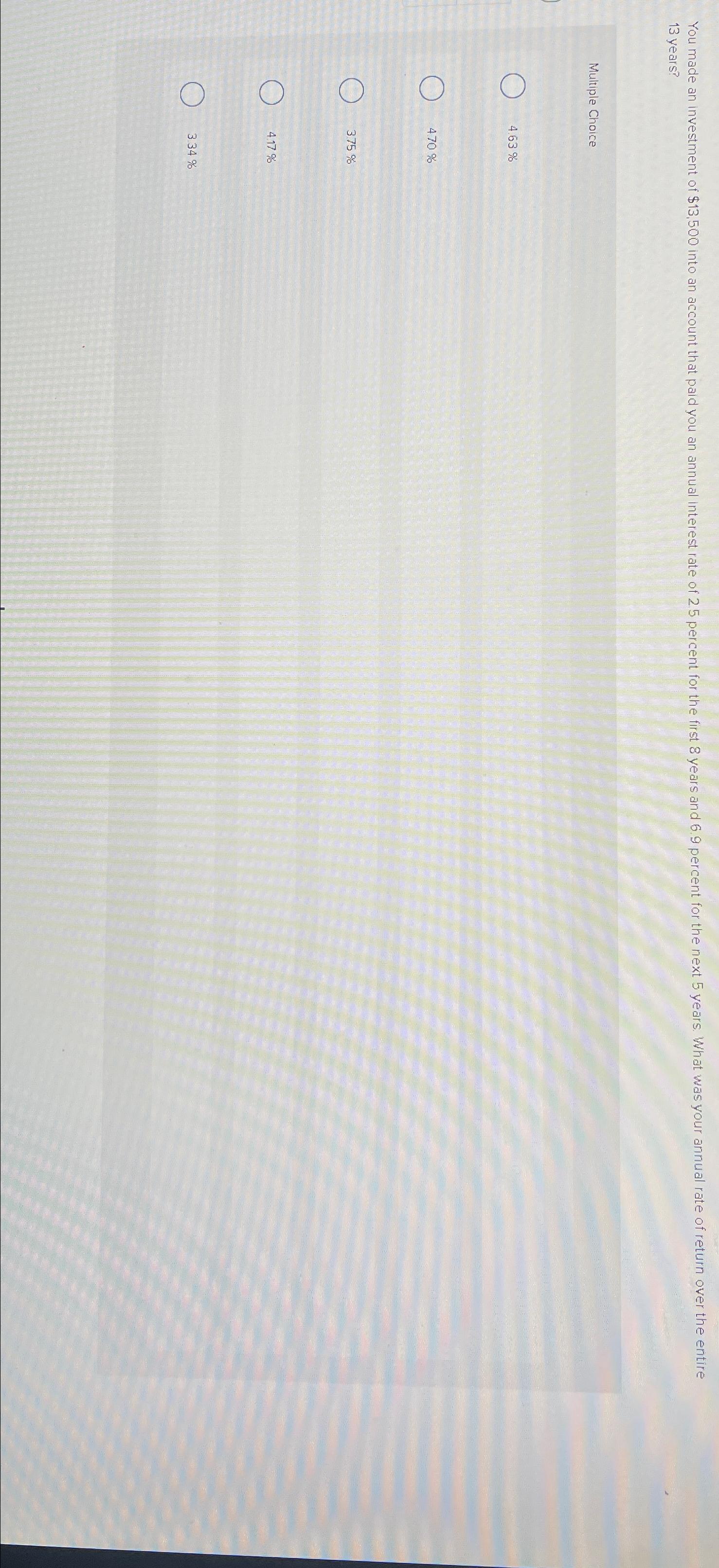 13 years? Multiple Choice 4.63% 470% 375% 4.17% 334% 