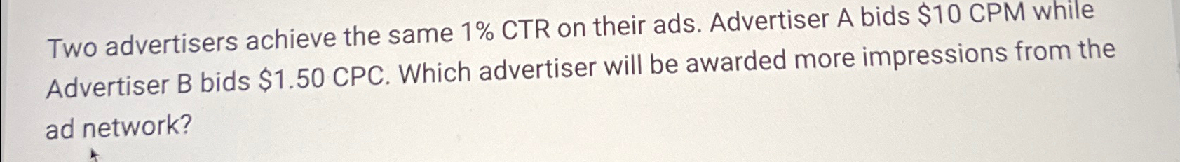  Two advertisers achieve the same 1% CTR on their ads. Advertiser