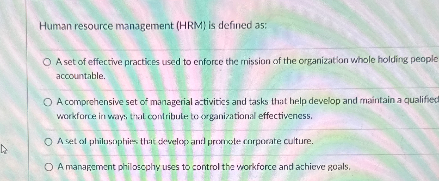  Human resource management (HRM) is defined as: A set of effective