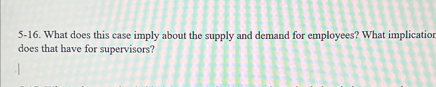  5-16. What does this case imply about the supply and demand