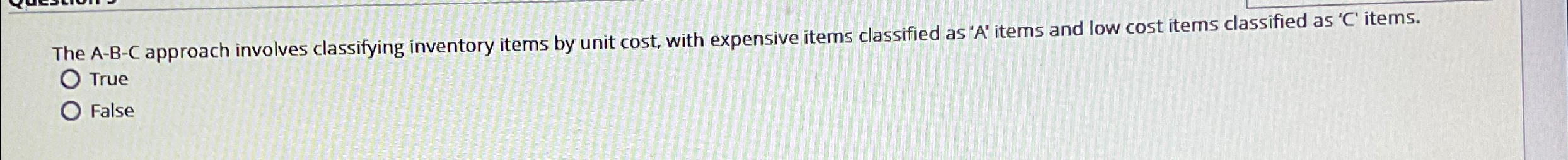  The A-B-C approach involves classifying inventory items by unit cost, with