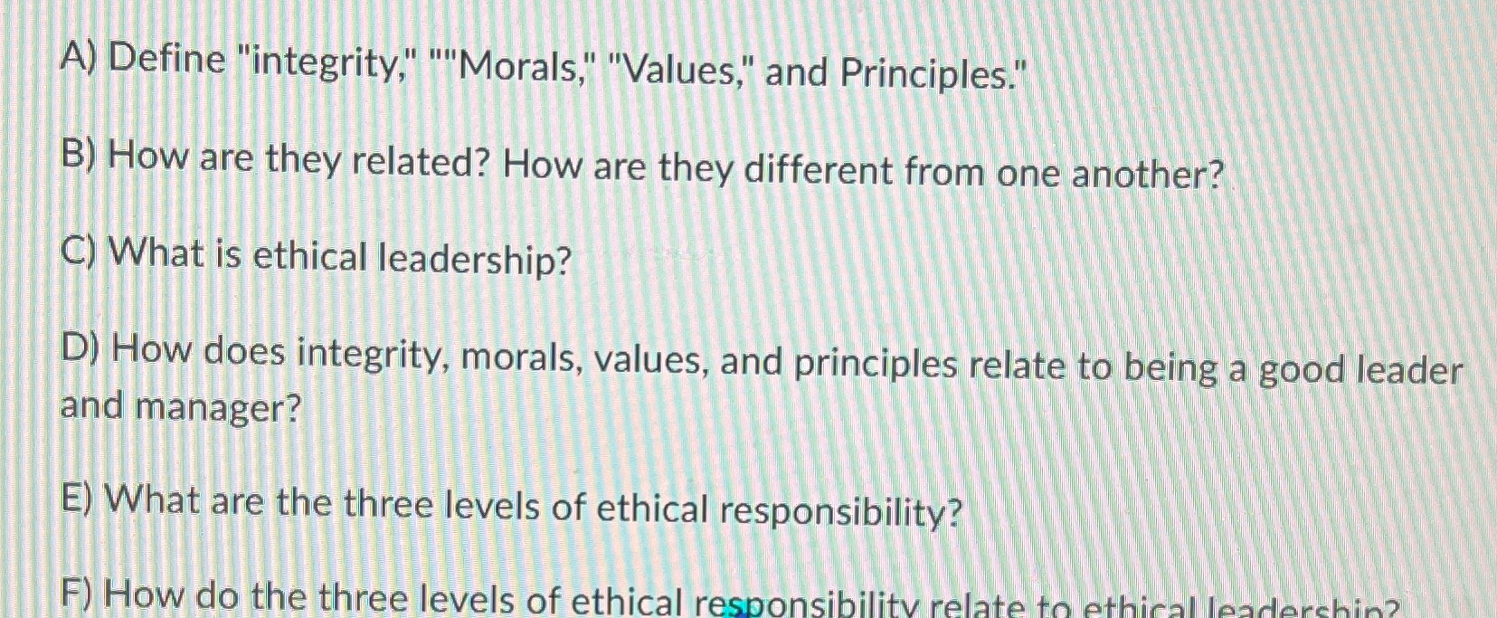  A) Define "integrity," "'"Morals," "Values," and Principles." B) How are they