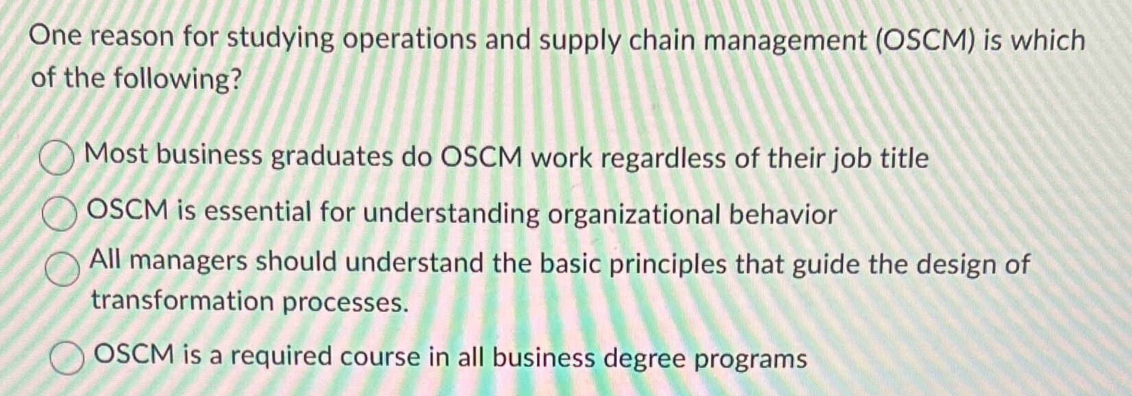  One reason for studying operations and supply chain management (OSCM) is