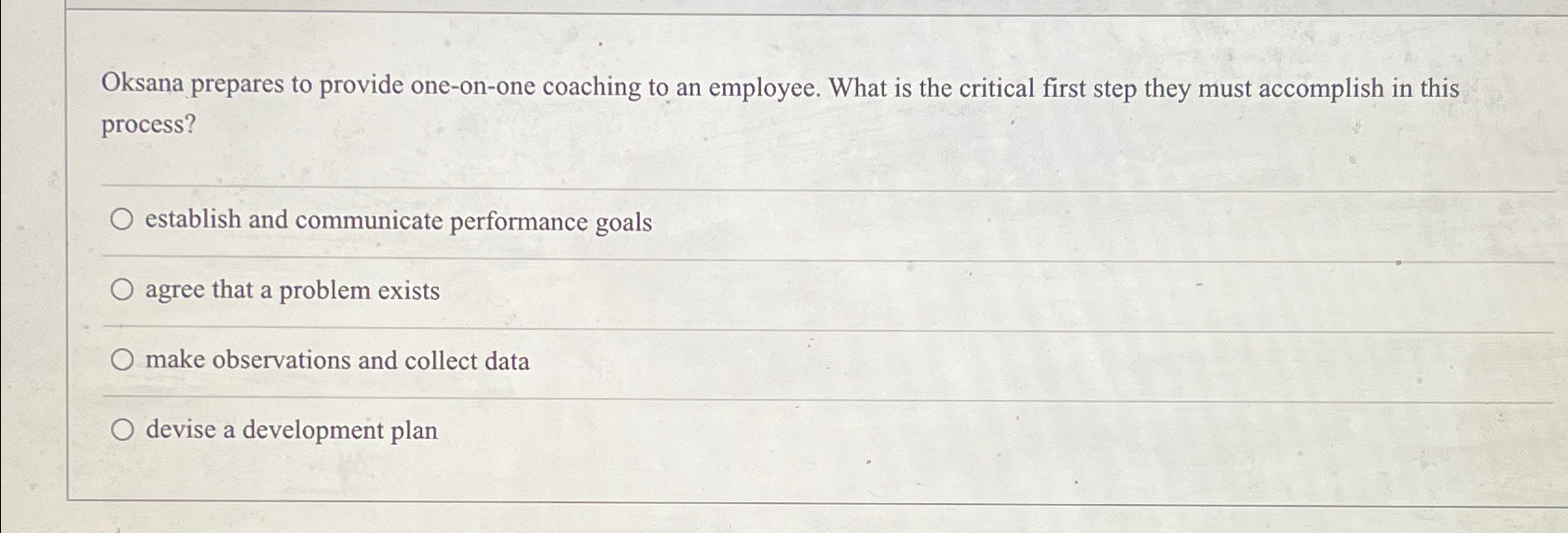  Oksana prepares to provide one-on-one coaching to an employee. What is