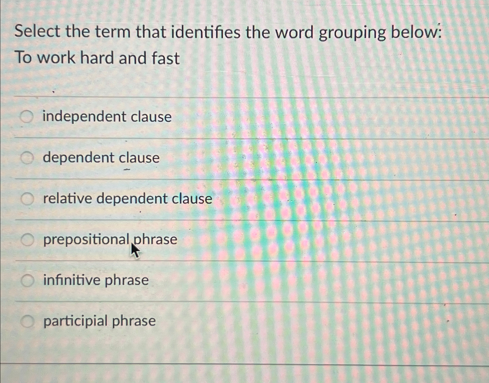  Select the term that identifies the word grouping below: To work