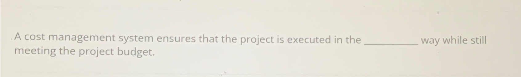  A cost management system ensures that the project is executed in