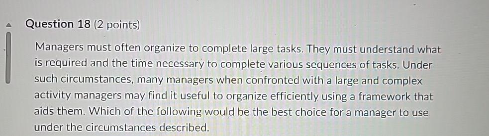  Question 18(2 points) Managers must often organize to complete large tasks.