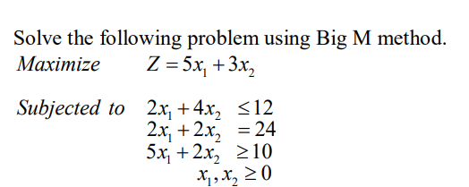  Solve the following problem using Big M method. Maximize Z=5x1+3x2 Subjected