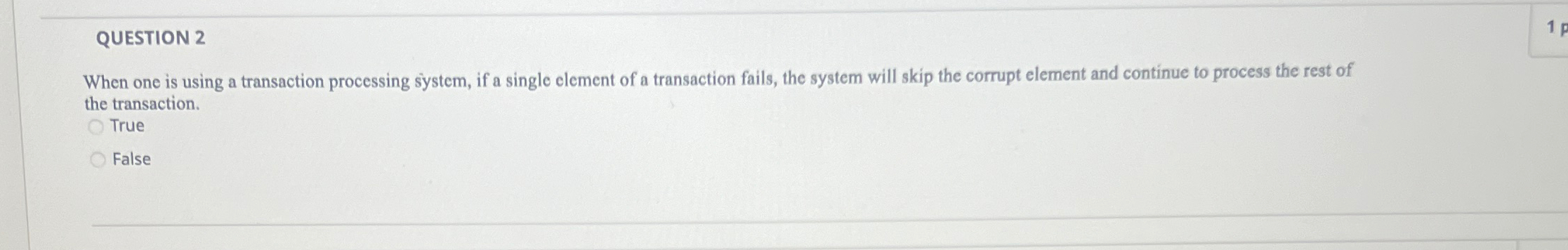  QUESTION 2 When one is using a transaction processing system, if