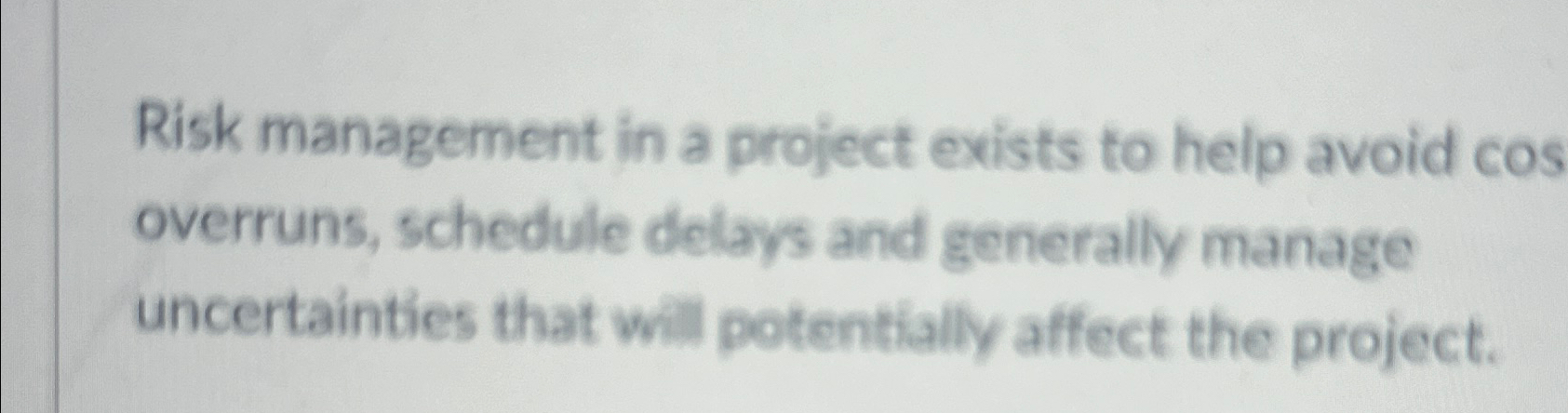  Risk management in a project exists to help avoid cos overruns,