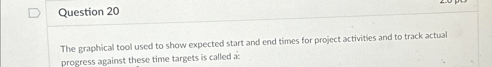  Question 20 The graphical tool used to show expected start and