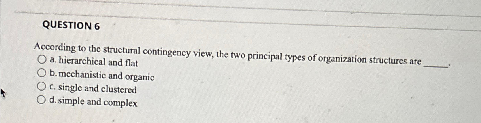  QUESTION 6 According to the structural contingency view, the two principal
