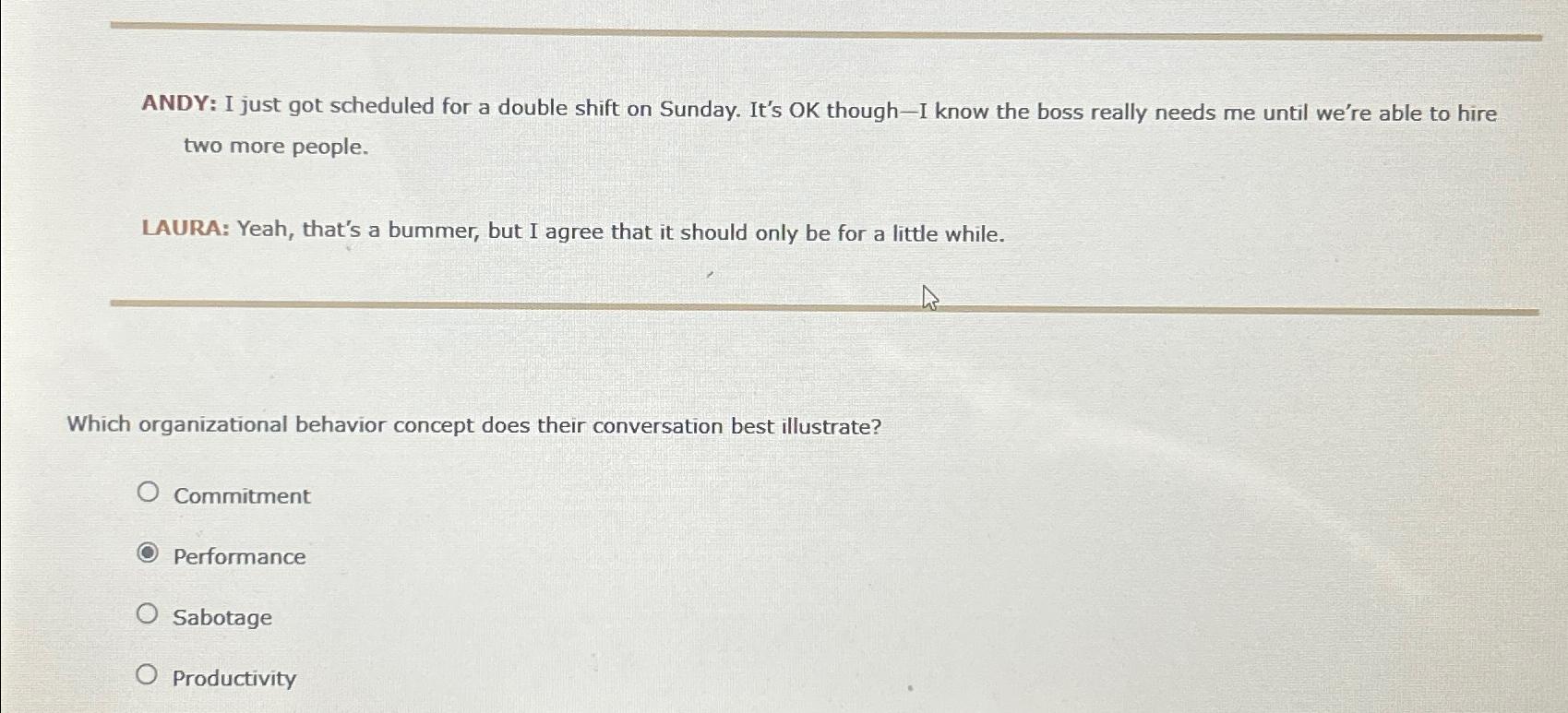  ANDY: I just got scheduled for a double shift on Sunday.