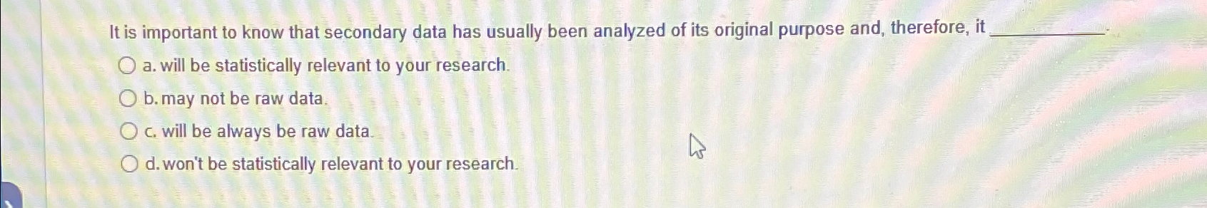  It is important to know that secondary data has usually been