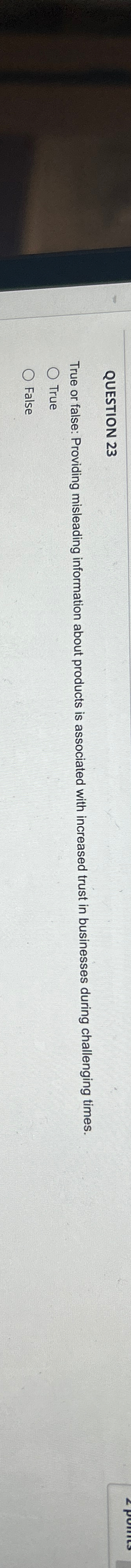  QUESTION 23 True or false: Providing misleading information about products is