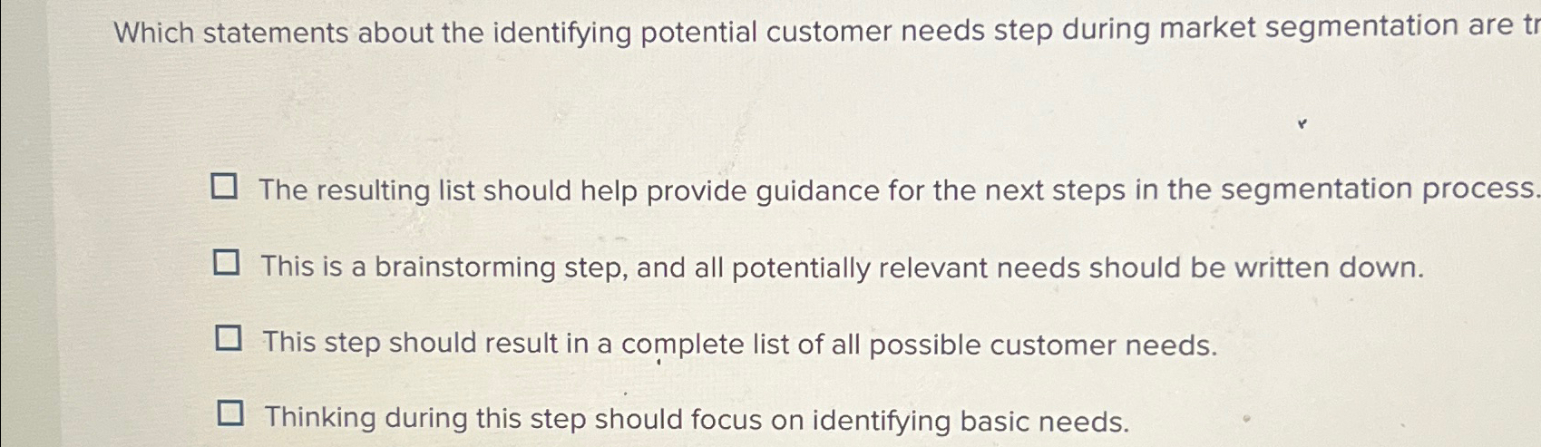  Which statements about the identifying potential customer needs step during market
