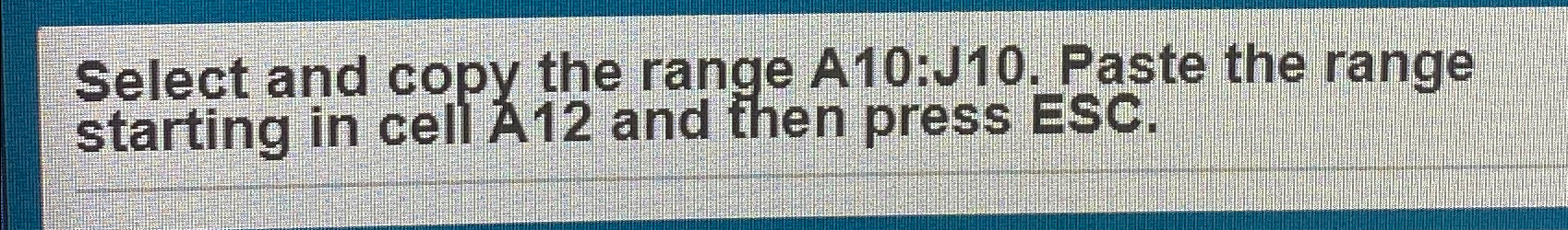  Select and copy the range A10:J10. Paste the range starting in