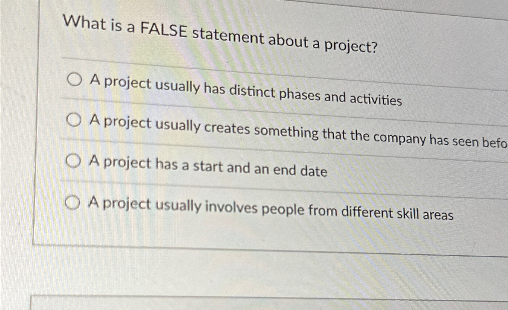  What is a FALSE statement about a project? A project usually