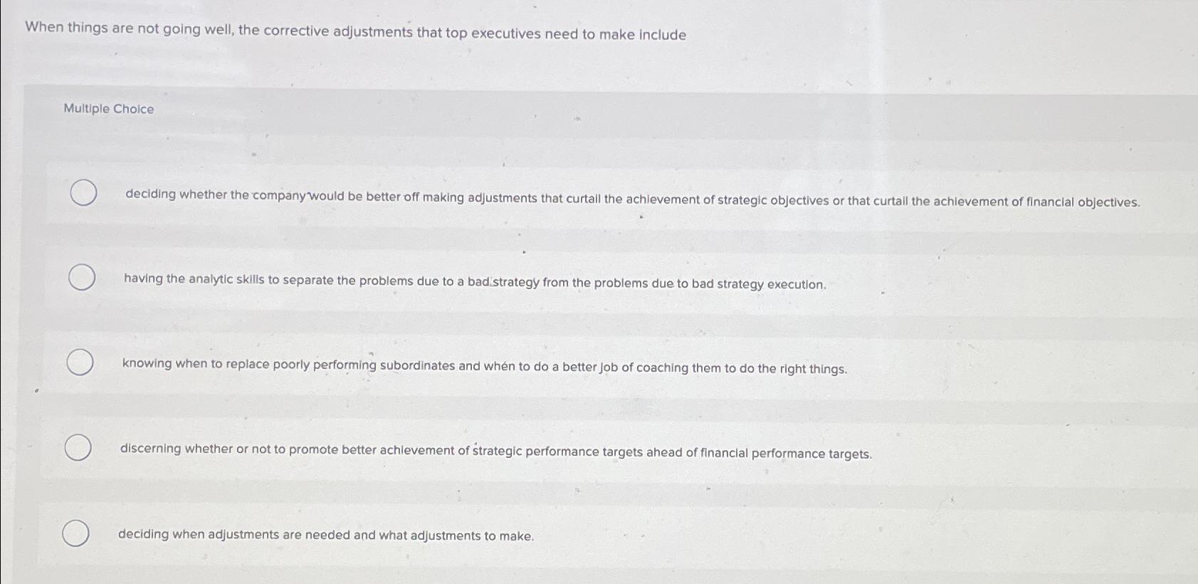  When things are not going well, the corrective adjustments that top