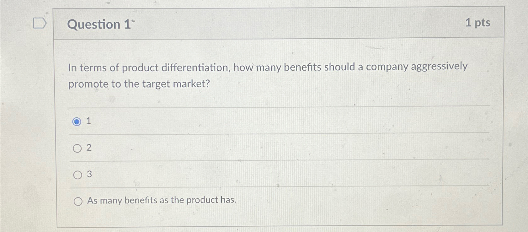  Question 1** 1pts In terms of product differentiation, how many benefits