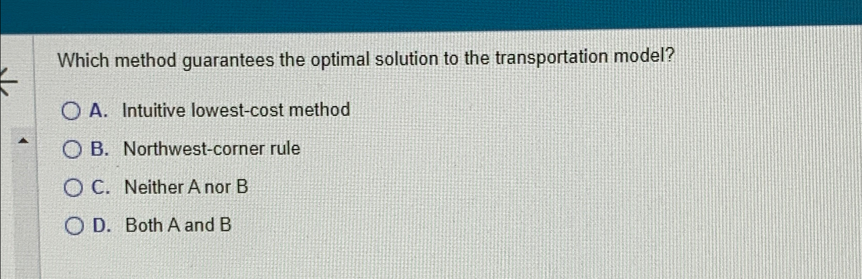  Which method guarantees the optimal solution to the transportation model? A.