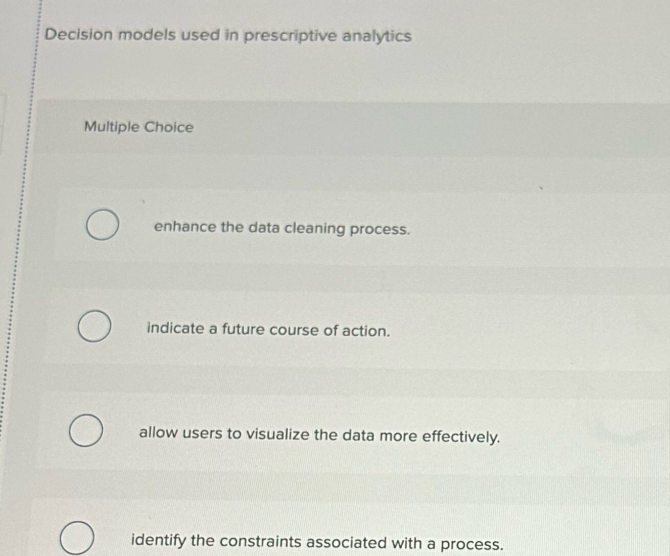  Decision models used in prescriptive analytics Multiple Choice enhance the data