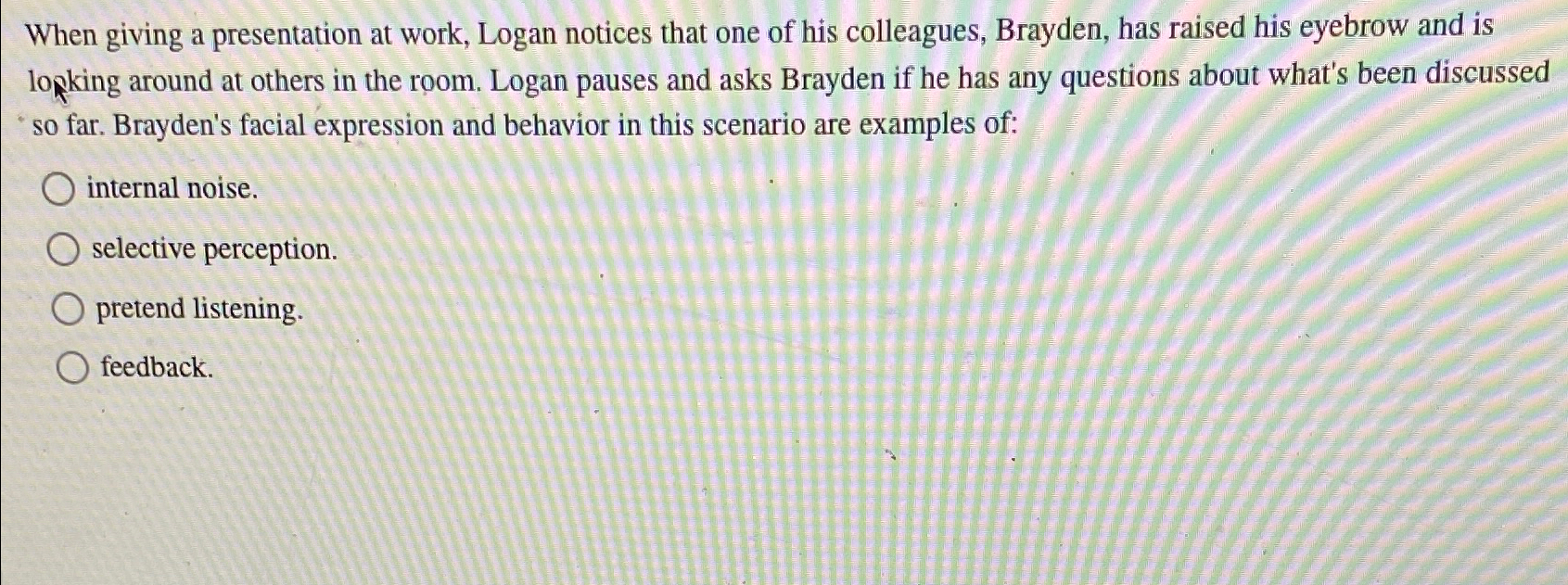  When giving a presentation at work, Logan notices that one of