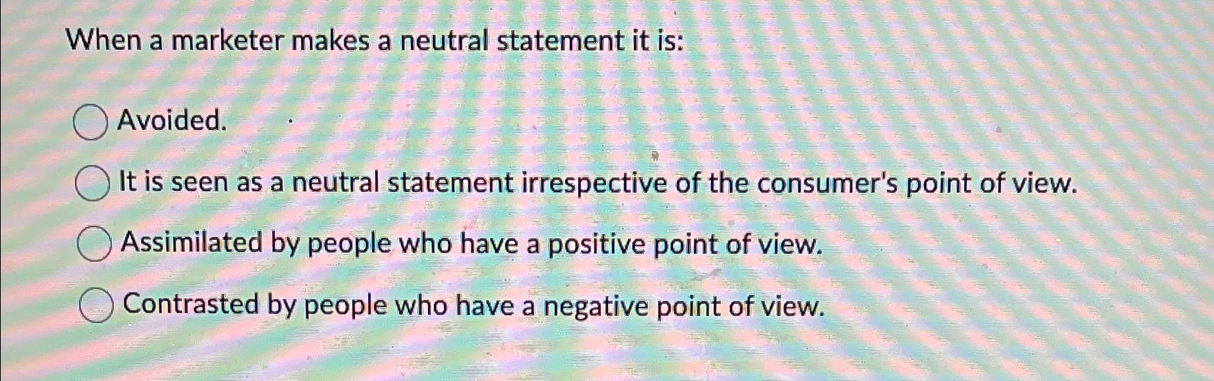  When a marketer makes a neutral statement it is: Avoided. It