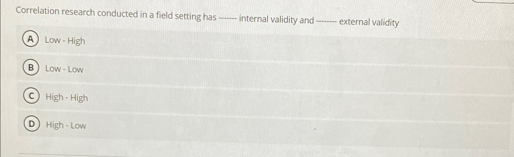  Correlation research conducted in a field setting has internal validity and