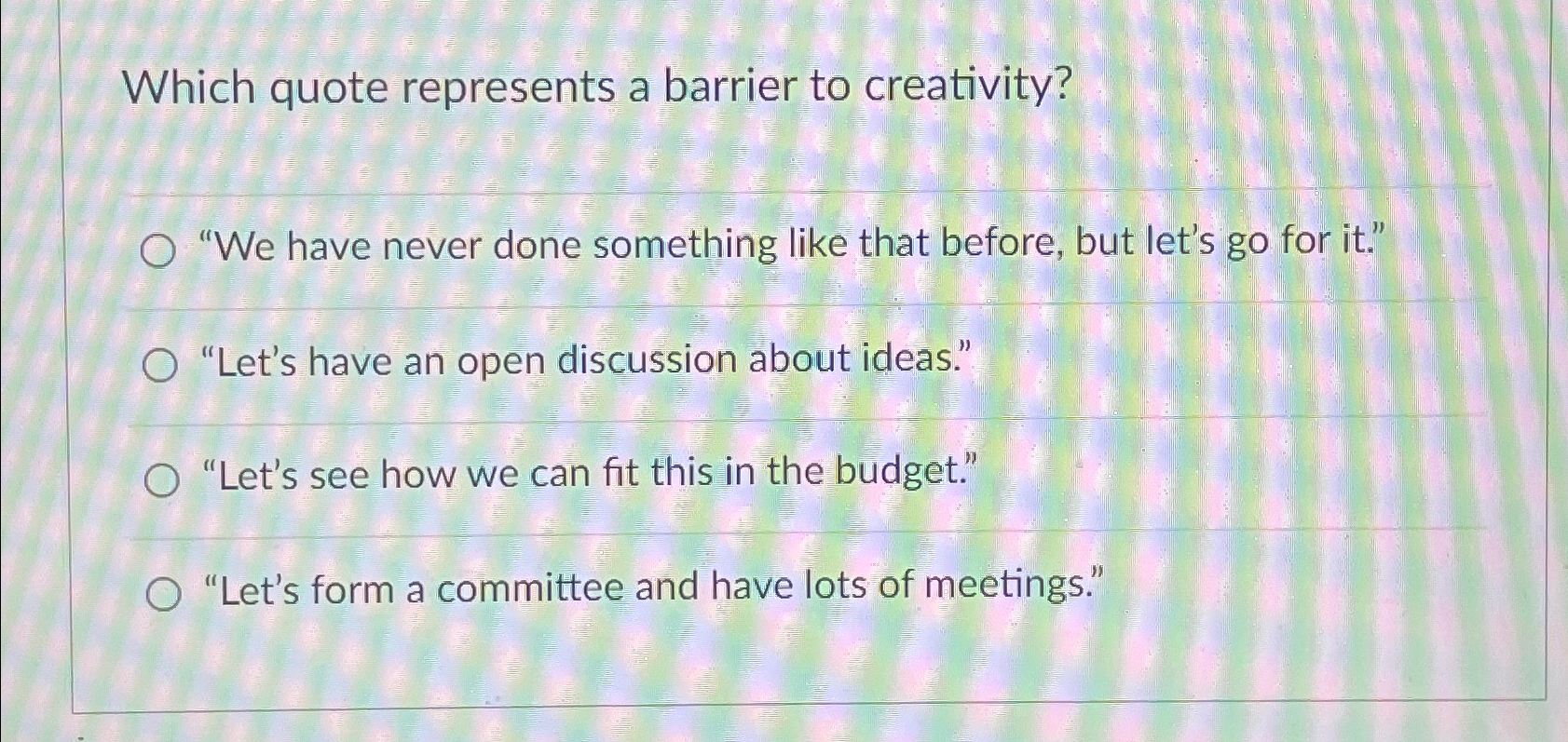  Which quote represents a barrier to creativity? "We have never done