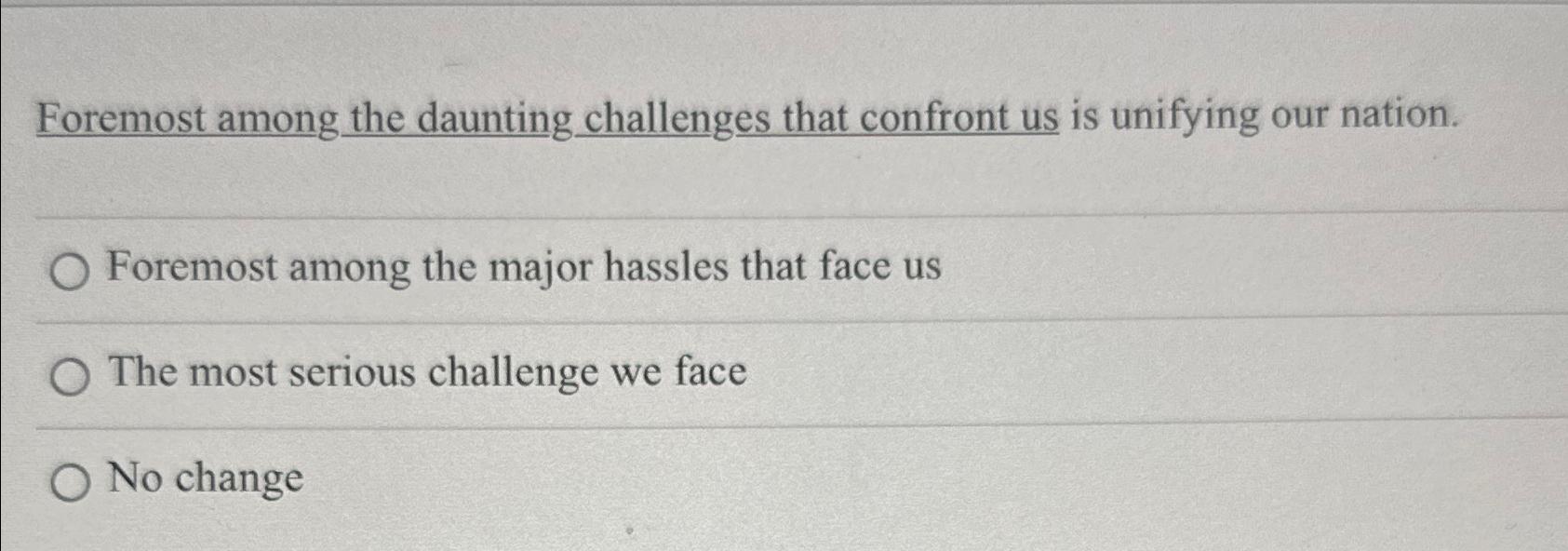  Foremost among the daunting challenges that confront us is unifying our