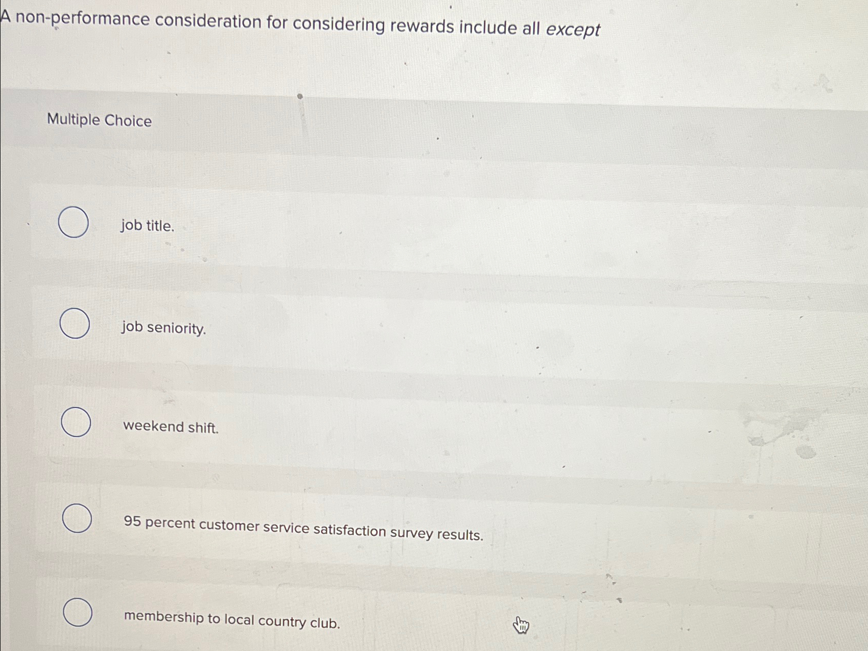  A non-performance consideration for considering rewards include all except Multiple Choice